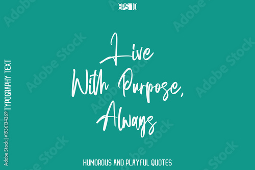 Live With Purpose, Always  -Humorous Quote Cursive Typography Handwritten Text Vector – Witty and Fun Design