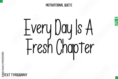 Every Day Is A Fresh Chapter  -Modern Typography Text Of Morning and Daily Motivation Quotes