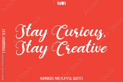 Stay Curious, Stay Creative    -Playful Quote Vector – Fun and Quirky Cursive Typography Artwork Lettering
