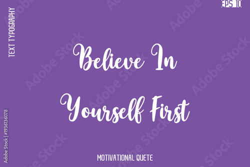 Believe In Yourself First  -Self Confidence and Self Belief Inspirational Quotes Cursive Typescript Text Lettering