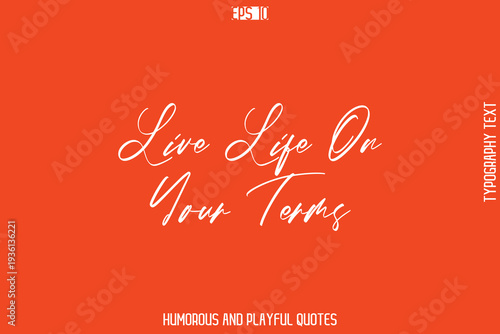 Live Life On Your Terms  -Witty Typography Vector – Funny Quote and Playful Handwritten Cursive Lettering