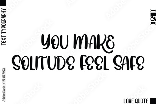 You Make Solitude Feel Safe   -Minimal Love Quote Modern Text Lettering Design