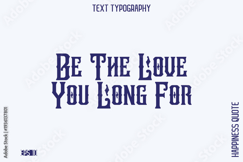 Be The Love You Long For   -Empowering Self-Love Phrase Typography Vector for Motivational Posters and Digital Prints