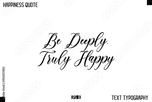 Be Deeply, Truly Happy    -Happiness Message Handwritten Lettering Cursive Typography Quote Vector Design
