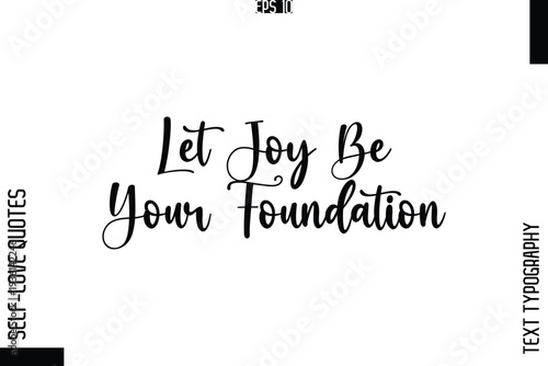 Let Joy Be Your Foundation   -Elegant Handwritten Self-Love Quote Cursive Typography Lettering Design