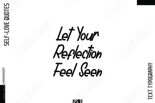 Let Your Reflection Feel Seen   -Self-Love Handwritten Cursive Calligraphy Lettering Quote Vector