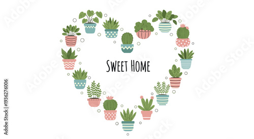 Heart shaped arrangement of various potted houseplants and cacti surrounding the text sweet home on a clean white background.