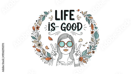 Positive girl wearing sunglasses makes a peace sign surrounded by a floral wreath with the text life is good.