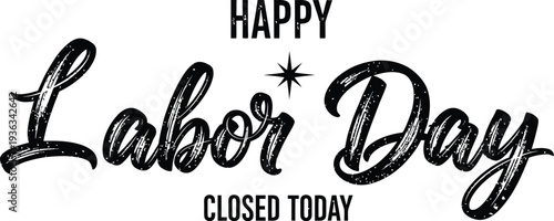 Black and white graphic design featuring "Happy Labor Day Closed Today" text in stylized script and sans-serif fonts.