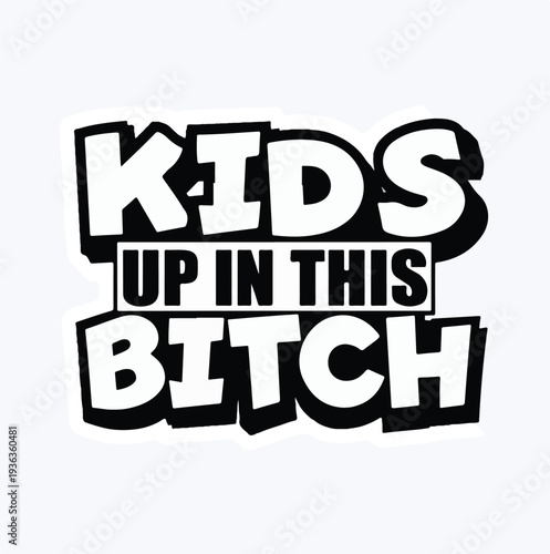 A bold and humorous black and white graphic design featuring the text 'Kids Up In This Bitch' in a playful, edgy font, perfect for modern apparel.