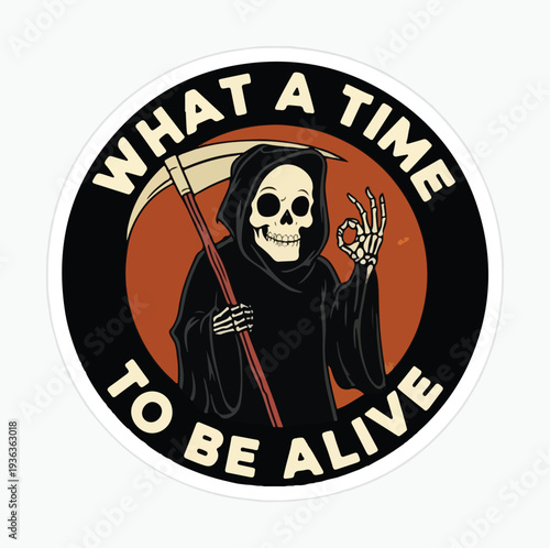Humorous cartoon grim reaper holding a scythe and making an "OK" gesture, with the ironic text "what a time to be alive."
