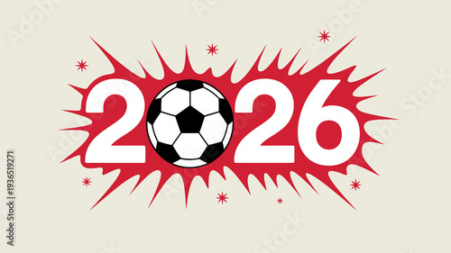 A vibrant graphic displays the numbers 2026 flanking a classic soccer ball set against a dynamic red burst and scattered stars high quality professional detailed modern