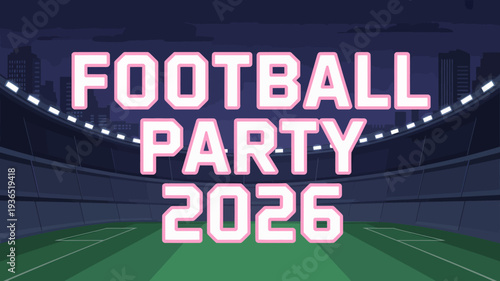 A vibrant graphic announces a football party scheduled for 2026 set against a stylized stadium and cityscape backdrop high quality professional detailed modern elegant stylish clean