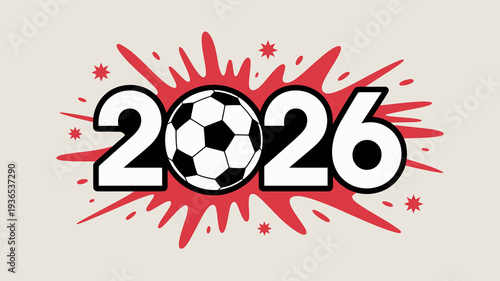 A graphic illustration features the year 2026 prominently displayed with a soccer ball integrated within the zero surrounded by red splashes high quality professional detailed modern