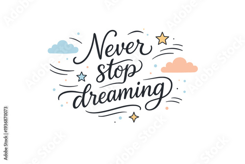 Never stop dreaming. Hand-lettered phrase in a soft, flowing style with stars, clouds, and subtle motion lines around it. Calm and uplifting message with light