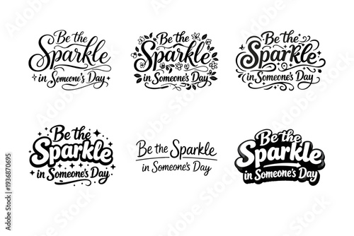 Be the Sparkle in Someone?s Day. Set lettering. harmonious lettering variations of the same emblematic concept, each with different artistic interpretation