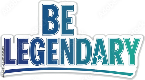 Be Legendary - Inspiring Quote with a Star Emblem for Motivation and Success