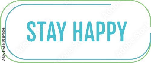 Stay Happy A Motivational Quote to Inspire Joy and Positivity in Your Life
