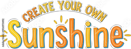 Create Your Own Sunshine - Positive Affirmation, Motivational Quote, and Inspirational Message for a Brighter Day