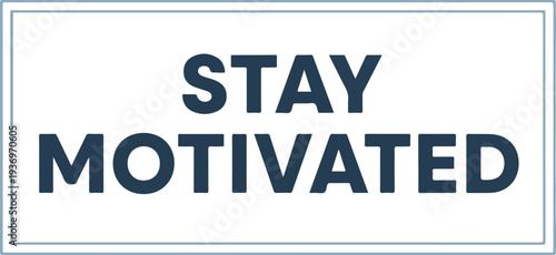 Stay Motivated Quote, Inspiring Motivational Phrase for Success and Personal Growth, Typography Design