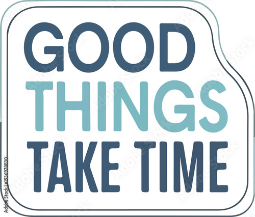 Good Things Take Time Motivational Typography Graphic - A reminder that patience is a virtue and good outcomes require persistence