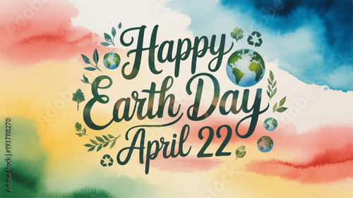 Happy earth day april 22nd celebration with eco friendly message on colorful watercolor background