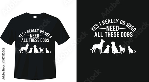 Funny Dog Lover T Shirt Design with Cute Puppy Silhouettes and Quote Yes I Really Do Need All These Dogs