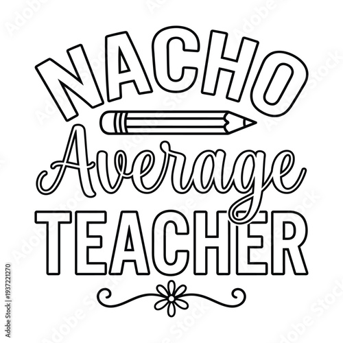 Nacho Average Teacher Pencil Typography Vector Art, Funny Quote for Educators, School and Appreciation