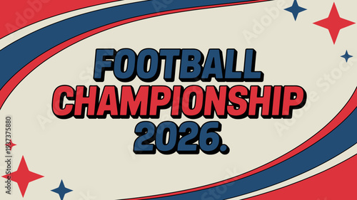 A vibrant graphic announces the football championship 2026 with bold lettering and a patriotic red white and blue color scheme high quality professional detailed modern elegant