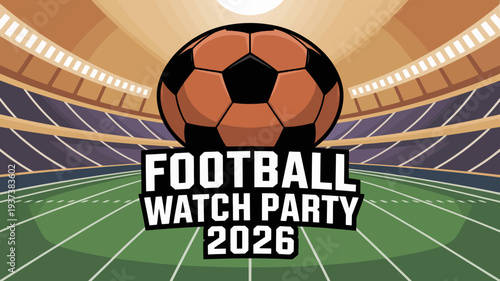 A vibrant illustration depicts a classic soccer ball centered within a stadium promoting a football watch party planned for the year 2026 high quality professional detailed