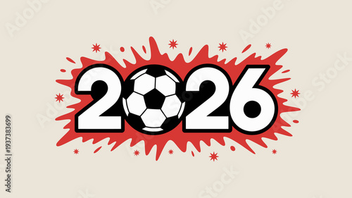 A vibrant graphic announces the year 2026 featuring a soccer ball seamlessly integrated within the numerals surrounded by a red splash effect high quality professional detailed