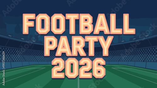 A vibrant graphic announces a football party for 2026 featuring bold text and a stylized stadium background high quality professional detailed modern elegant stylish clean crisp
