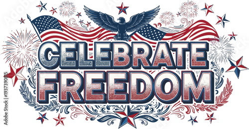 Bold typography proclaiming "Celebrate Freedom" is surrounded by symbolic American imagery including stars, fireworks, and waving flags above an eagle.
