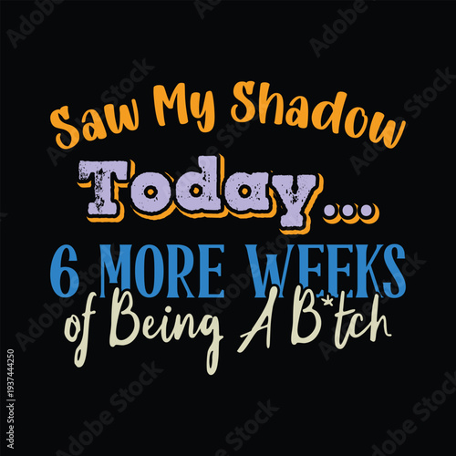 Saw My Shadow Today 6 More Weeks of Being A Btch