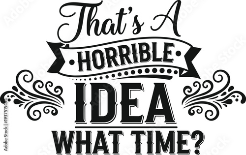 Funny Sarcastic Quote Typography Design Featuring That is a Horrible Idea What Time Text for Humorous Apparel and Gifts