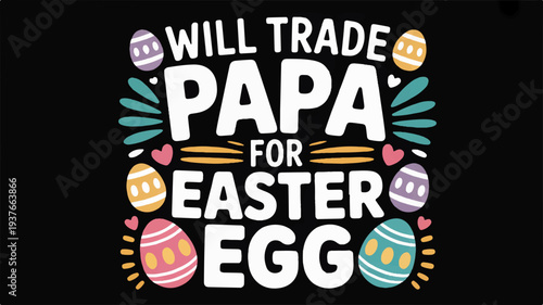 Colorful easter eggs and text 'will trade papa for easter egg' on black background
