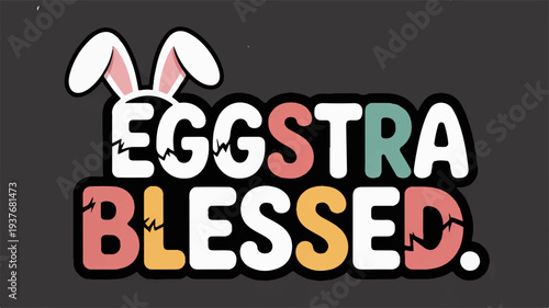 Easter bunny ears peek out behind colorful eggstra blessed text on dark background