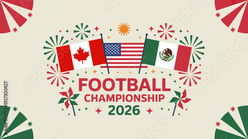 A vibrant graphic announces the 2026 football championship featuring flags of canada the united states and mexico alongside festive fireworks high quality professional detailed modern elegant