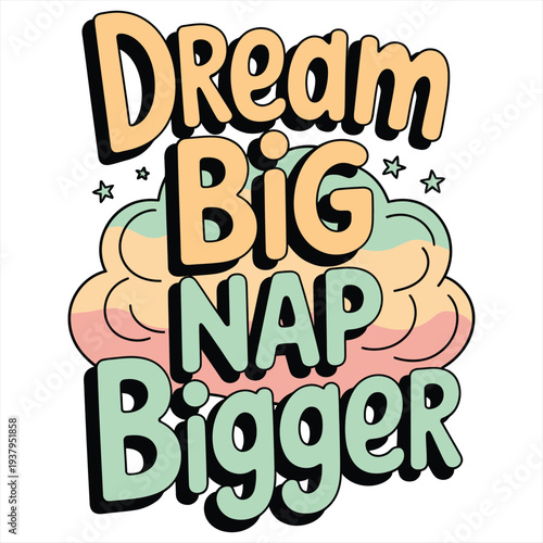 Playful graphic illustration showcases the whimsical multi-colored text 'DREAM BIG NAP BIGGER' nestled within a soft cloud shape and accented with stars, promoting aspiration and relaxation.