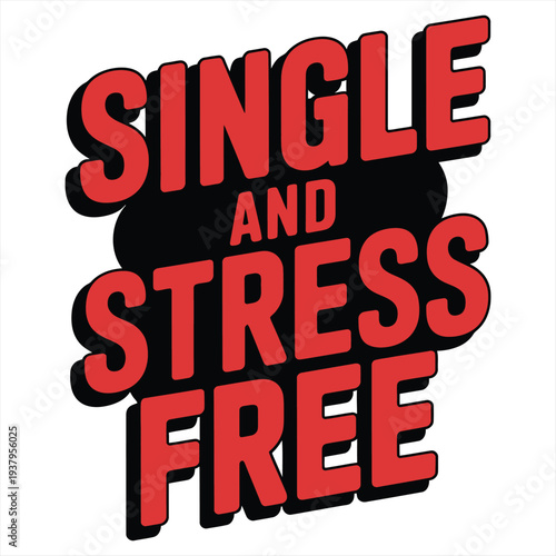 Artwork displaying assertive red lettering that proclaims "Single And Stress Free" with a heavy drop shadow effect on a plain white field.