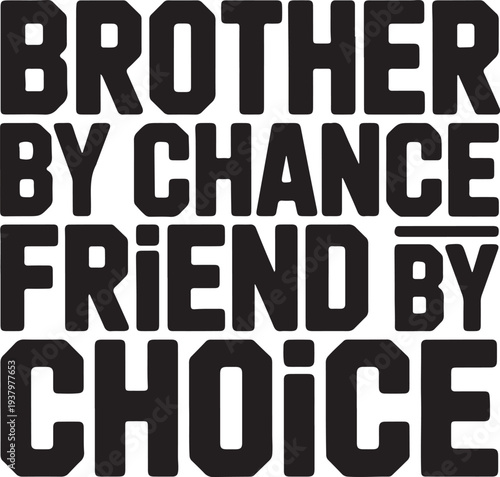 Brother by Chance Friend by Choice Text Graphic Friendship Concept Bold Typography Black and White