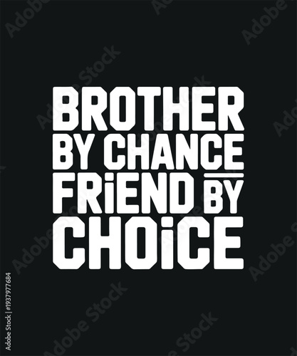 Brother by Chance Friend by Choice Text Graphic White Bold Font on Black Background