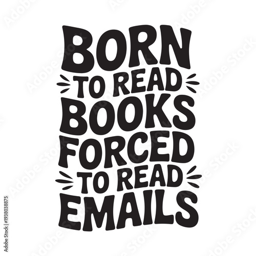 Born To Read Books Forced To Read Email. Vector Design Isolated on White Background