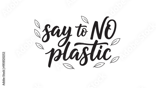 Calligraphy text "say to NO plastic" with decorative leaves, promoting environmental awareness and sustainability principles for a greener planet.