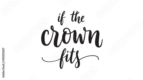 Crown script text with motivational phrase 'if the crown fits' on white background featuring quote, saying, inspirational with lettering and