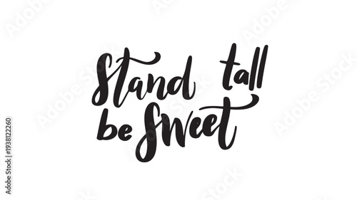 Phrase 'Stand tall be sweet' in black handwritten script font centered on a white background, representing positivity and self-acceptance.