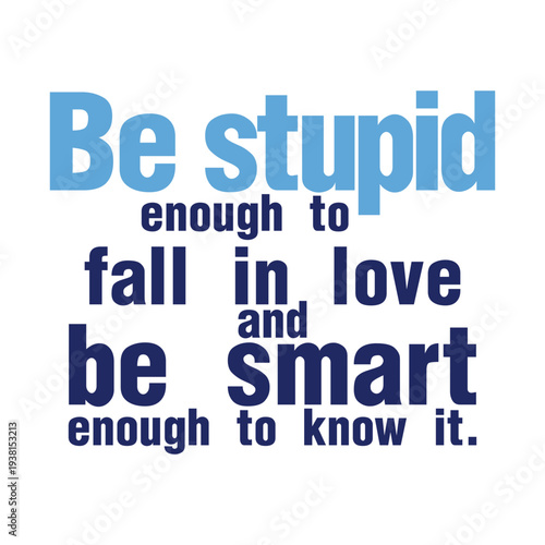 A bold blue typography graphic featuring the motivational quote: "Be stupid enough to fall in love and be smart enough to know it." Perfect for streetwear and modern t-shirt designs.