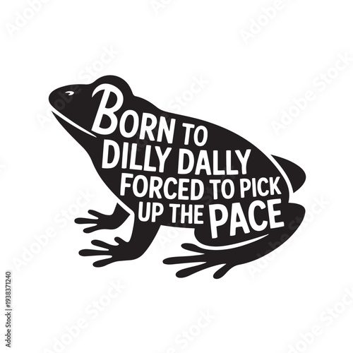 Born To Dilly Dally Forced To Pick Up The Pace. Vector Design Isolated on White Background