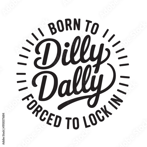 Born To Dilly Dally Forced To Lock In. Vector Design Isolated on White Background