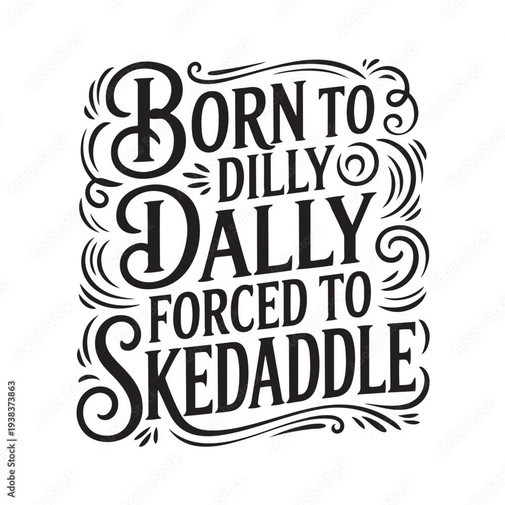 Fototapeta premium Born To Dilly Dally Forced To Skedaddle. Vector Design Isolated on White Background